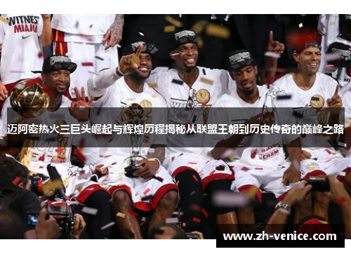 迈阿密热火三巨头崛起与辉煌历程揭秘从联盟王朝到历史传奇的巅峰之路
