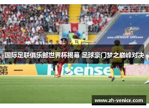 国际足联俱乐部世界杯揭幕 足球豪门梦之巅峰对决