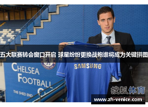 五大联赛转会窗口开启 球星纷纷更换战袍谁将成为关键拼图
