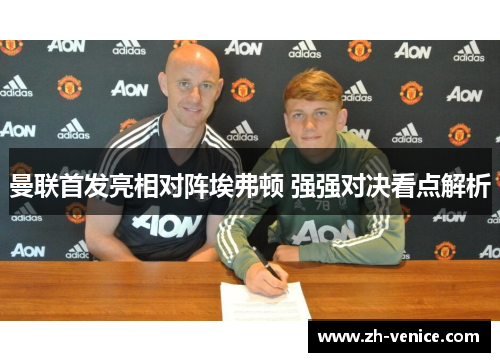 曼联首发亮相对阵埃弗顿 强强对决看点解析